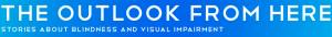 The Outlook from Here Stories about Blindness and Visual Impairment logo